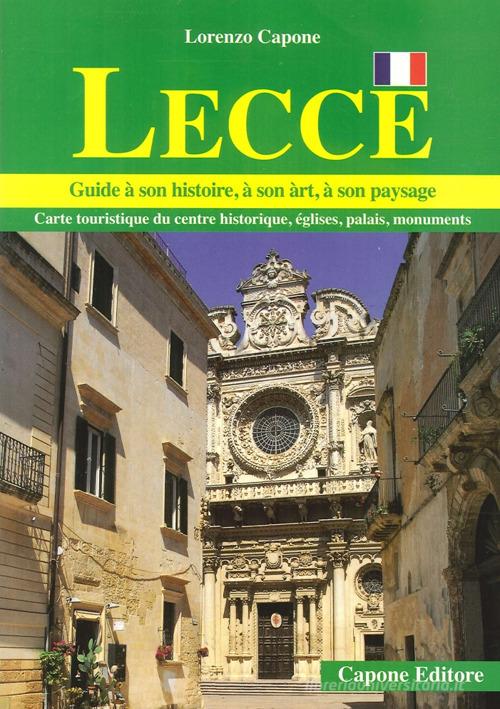 Lecce. Guide a son histoire, a son art, a son paysage di Lorenzo Capone edito da Capone Editore