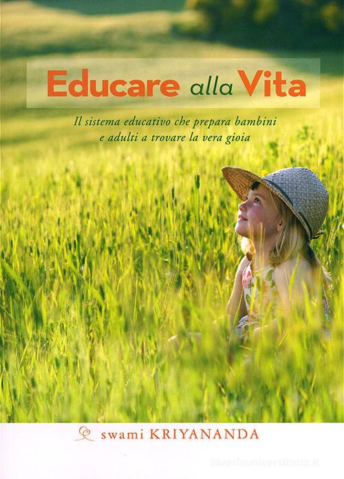 Educare alla vita. Il sistema educativo che prepara bambini e adulti a trovare la vera gioia di Kriyananda Swami edito da Ananda Edizioni