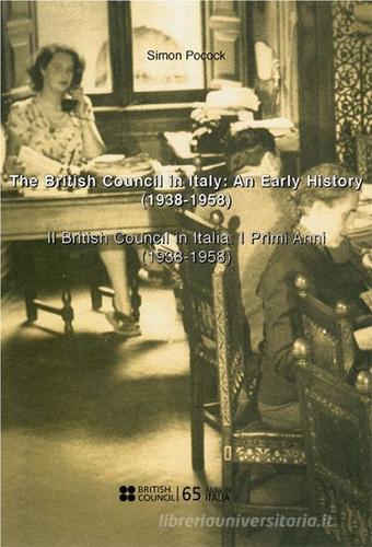 The British council in Italy. An early history (1938-1958)-Il British Council in Italia. I primi anni (1938-1958) di Simon Pocock edito da Three Mice Books
