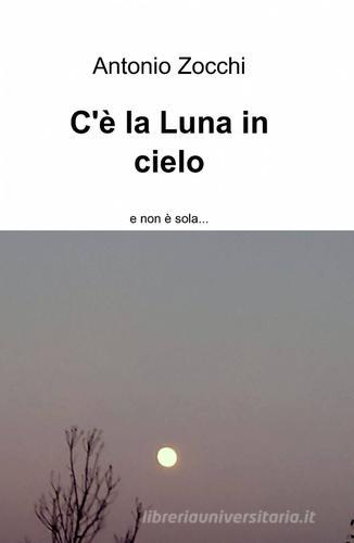 C'è la luna in cielo di Antonio Zocchi edito da ilmiolibro self publishing