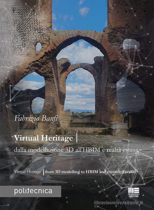 Virtual heritage. Dalla modellazione 3D all'HBIM e realtà estesa di Fabrizio Banfi edito da Maggioli Editore