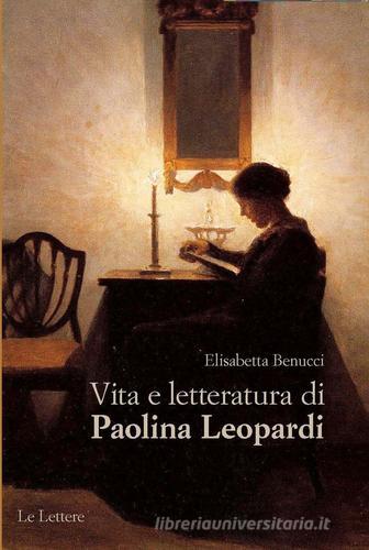 Vita e letteratura di Paolina Leopardi di Elisabetta Benucci edito da Le Lettere