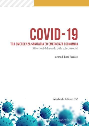 Covid-19 tra emergenza sanitaria ed emergenza economica. Riflessioni dal mondo delle scienze sociali edito da Morlacchi