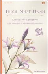 L' energia della preghiera. Come approfondire la pratica spirituale quotidiana di Thich Nhat Hanh edito da Mondadori