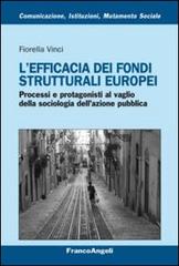 L' efficacia dei fondi strutturali europei. Processi e protagonisti al vaglio della sociologia dell'azione pubblica di Fiorella Vinci edito da Franco Angeli