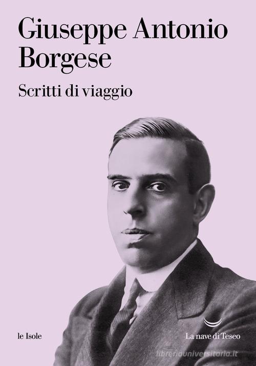 Scritti di viaggio di Giuseppe Antonio Borgese edito da La nave di Teseo