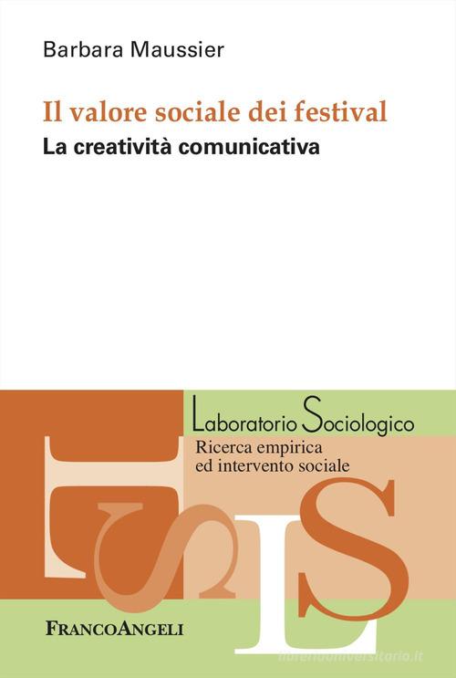 Il valore sociale dei festival. La creatività comunicativa di Barbara Maussier edito da Franco Angeli