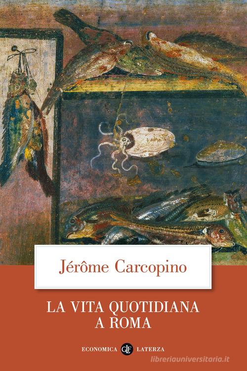 La vita quotidiana a Roma all'apogeo dell'impero di Jérôme Carcopino edito da Laterza