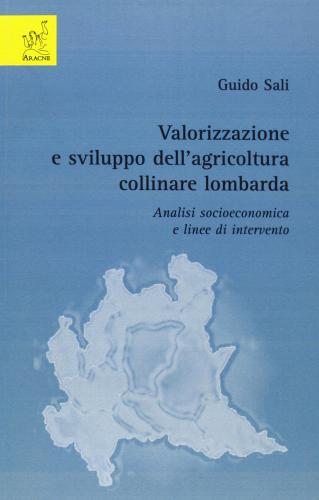 Valorizzazione e sviluppo dell'agricoltura collinare lombarda. Analisi socioeconomica e linee di intervento di Guido Sali edito da Aracne