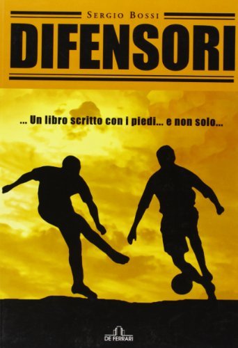 Difensori... Un libro scritto con i piedi e non solo... di Sergio Bossi edito da De Ferrari