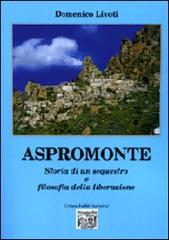 Aspromonte. Storia di un sequestro e filosofia della liberazione di Domenico Livoti edito da Montedit