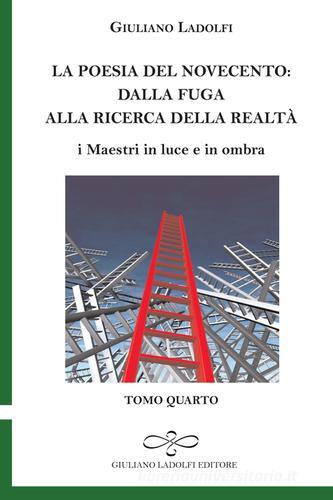 La poesia del Novecento. Dalla fuga alla ricerca della parola. I maestri in luce e in ombra vol.4 di Giuliano Ladolfi edito da Giuliano Ladolfi Editore