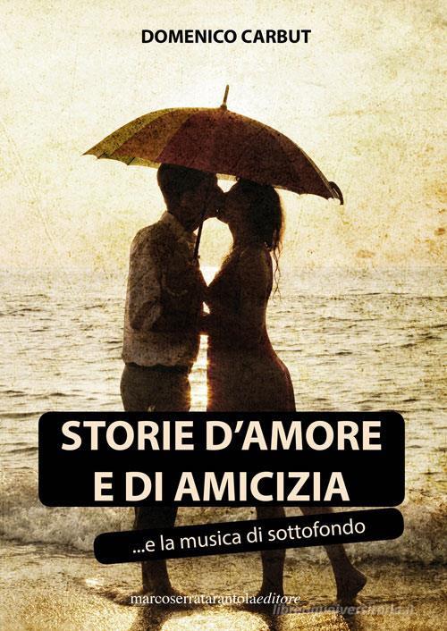 Storie d'amore e di amicizia... e la musica di sottofondo di Domenico Carbut edito da Serra Tarantola