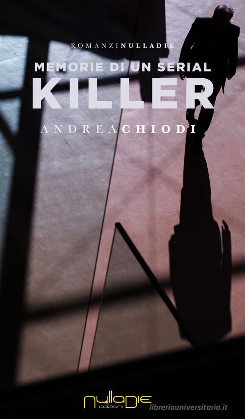Memorie di un serial killer di Andrea Chiodi edito da Nulla Die