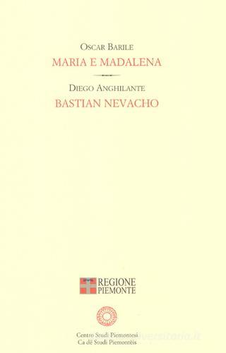 Maria e Maddalena-Bastian Nevacho di Oscar Barile, Diego Anghilante edito da Centro Studi Piemontesi