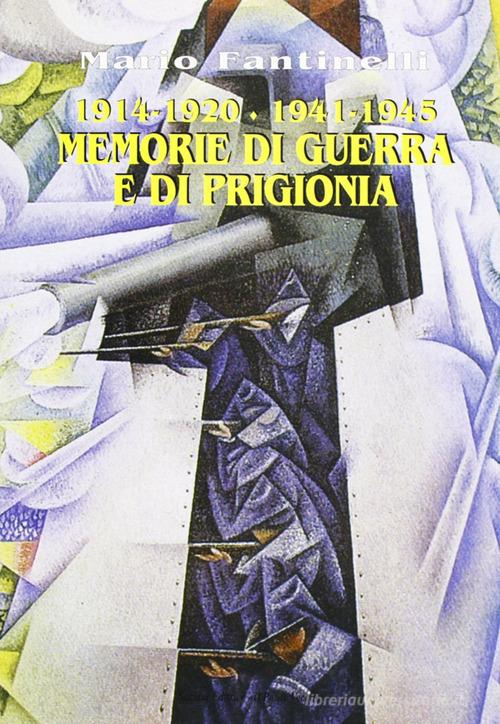 1915-1920/1940-1945. Memorie di guerra e di prigionia di Mario Fantinelli edito da Il Ponte Vecchio