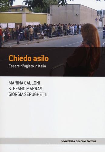 Chiedo asilo. Essere rifugiato in Italia di Marina Calloni, Stefano Marras, Giorgia Serughetti edito da Università Bocconi Editore