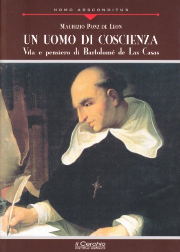 Un uomo di coscienza. Vita e pensiero di Bartolomé de Las Casas di Maurizio Ponz De Leon edito da Il Cerchio