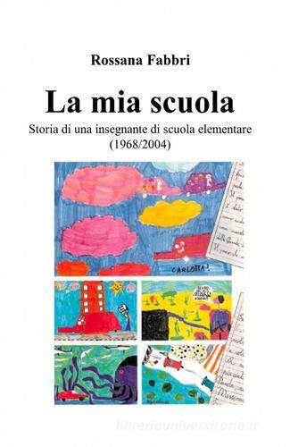 La mia scuola di Rossana Fabbri edito da ilmiolibro self publishing