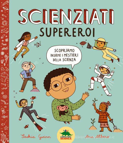 Scienziati supereroi. Scopriamo insieme i mestieri della scienza. Ediz. a colori di Saskia Gwinn edito da Editoriale Scienza