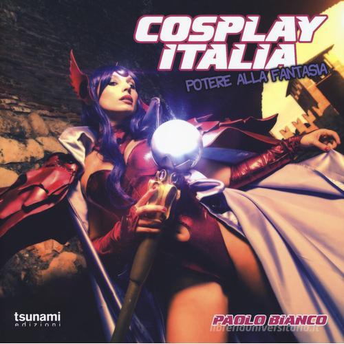 Cosplay Italia. Potere alla fantasia. Ediz. illustrata di Paolo Bianco edito da Tsunami