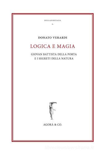 Logica e magia. Giovan Battista Della Porta e i segreti della natura di Donato Verardi edito da Agorà & Co. (Lugano)