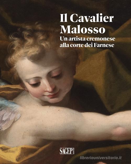 Il Cavalier Malosso. Un artista cremonese alla corte dei Farnese edito da SAGEP