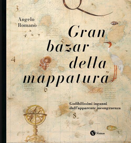 Gran bazar della mappatura. Godibilissimi inganni dall'apparente incongruenza. Nuova ediz. di Angelo Romanò edito da Nomos Edizioni