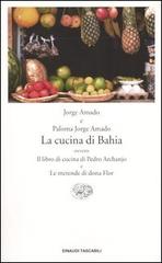 La cucina di Bahia, ovvero Il libro di cucina di Pedro Archanjo e le merende di Dona Flor di Jorge Amado, Paloma Jorge Amado edito da Einaudi