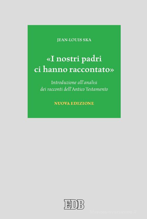 «I nostri padri ci hanno raccontato». Introduzione all'analisi dei racconti dell'Antico Testamento. Nuova ediz. di Jean-Louis Ska edito da EDB