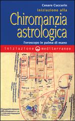 Iniziazione alla chiromanzia astrologica. L'oroscopo in palmo di mano di Cesare Cuccurin edito da Edizioni Mediterranee