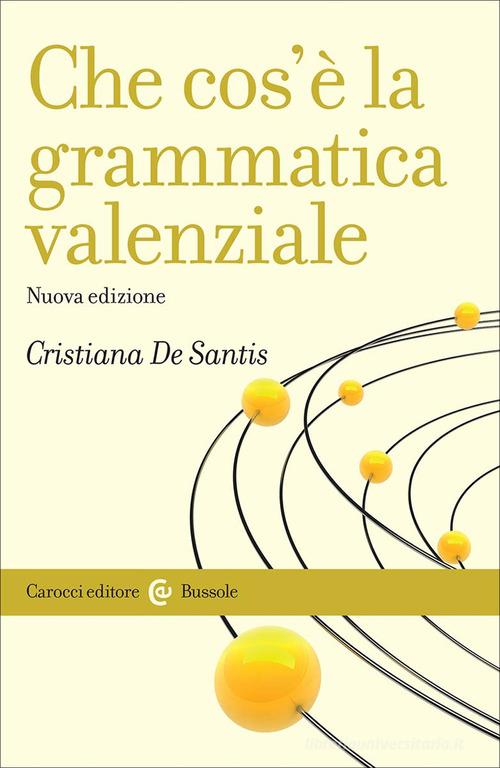 Che cos'è la grammatica valenziale. Nuova ediz. di Cristiana De Santis edito da Carocci