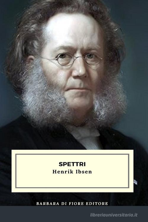 Spettri di Henrik Ibsen edito da Barbara di Fiore