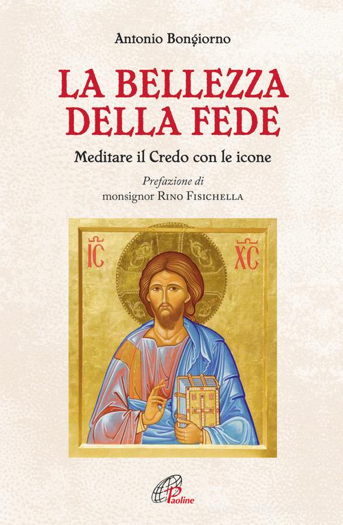 La bellezza della fede. Meditare il Credo con le icone di Antonio Bongiorno edito da Paoline Editoriale Libri
