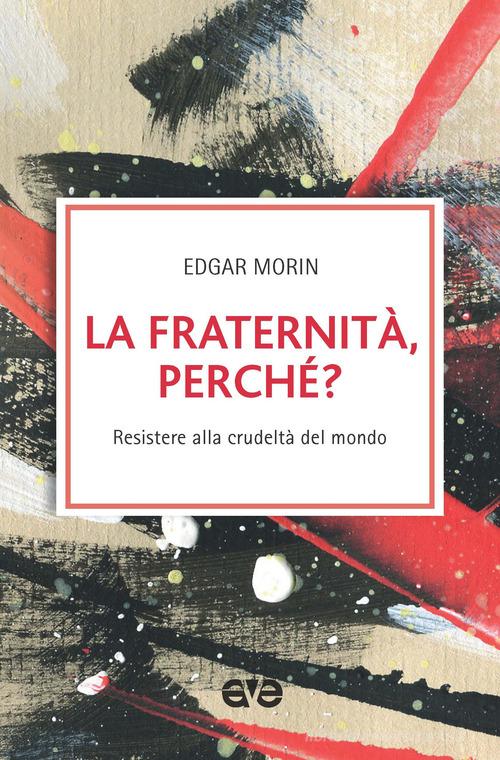 La fraternità, perché? Resistere alla crudeltà del mondo di Edgar Morin edito da AVE