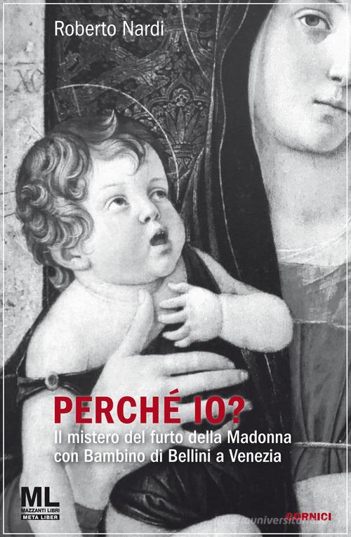 Perché io? Il mistero del furto della Madonna con bambino di Bellini a Venezia. Con audiolibro di Roberto Nardi edito da Mazzanti Libri