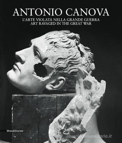 Antonio Canova. L'arte violata nella grande guerra. Ediz. italiana e inglese edito da Silvana