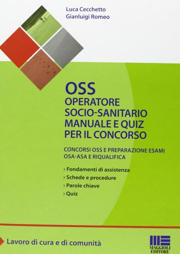 OSS Operatore socio-sanitario. Manuale e quiz per il concorso di Luca Cecchetto, Gianluigi Romeo edito da Maggioli Editore