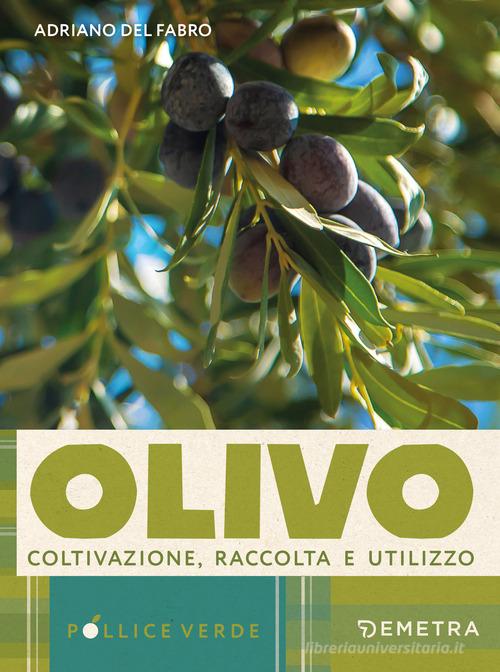 L'olivo. Coltivazione, raccolta e utilizzo di Adriano Del Fabro edito da Demetra