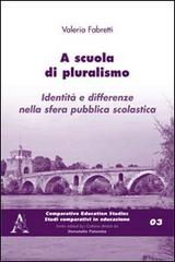 A scuola di pluralismo. Identità e differenze nella sfera pubblica scolastica di Valeria Fabretti edito da Aracne