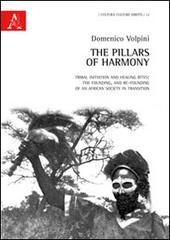 The pillars of harmony. Tribal initiation and healing rites. The founding, and re-founding of an African society in transition di Domenico Volpini edito da Aracne