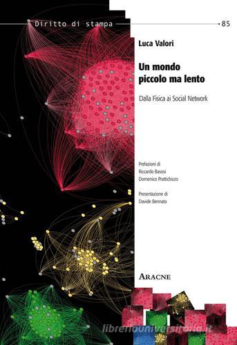 Un mondo piccolo ma lento. Dalla fisica ai social network di Luca Valori edito da Aracne