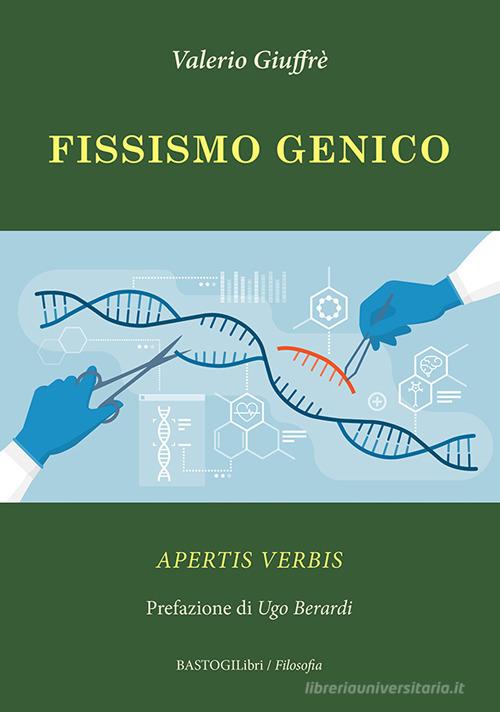 Fissismo genico. Apertis verbis di Valerio Giuffrè edito da BastogiLibri