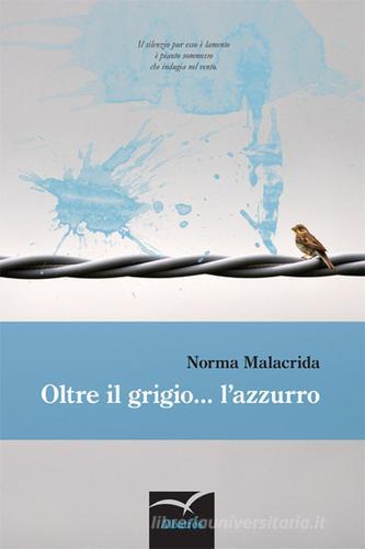 Oltre il grigio... l'azzurro di Norma Malacrida edito da Gruppo Albatros Il Filo