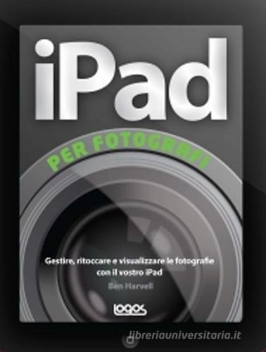 IPad per fotografi di Ben Harvell edito da Logos