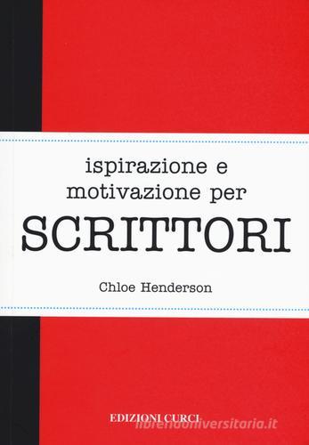 Ispirazione e motivazione per scrittori di Chloe Henderson edito da Curci
