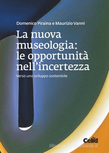 La nuova museologia. Le opportunità nell'incertezza. Verso uno sviluppo sostenibile di Domenico Piraina, Maurizio Vanni edito da CELID