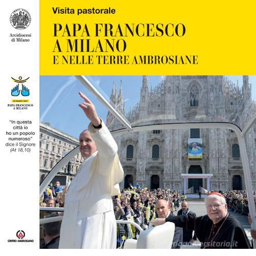 Papa Francesco a Milano e nelle terre ambrosiane. «In questa città io ho un popolo numeroso» dice il Signore (At 18,10) edito da Centro Ambrosiano