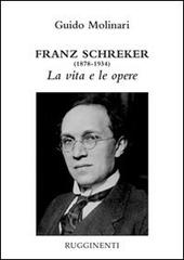 Franz Schreker (1878-1934). La vita e le opere di Guido Molinari edito da Rugginenti
