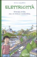 Elettricità. Energia pulita per un futuro sostenibile di Enrico Maraffino edito da Lapis